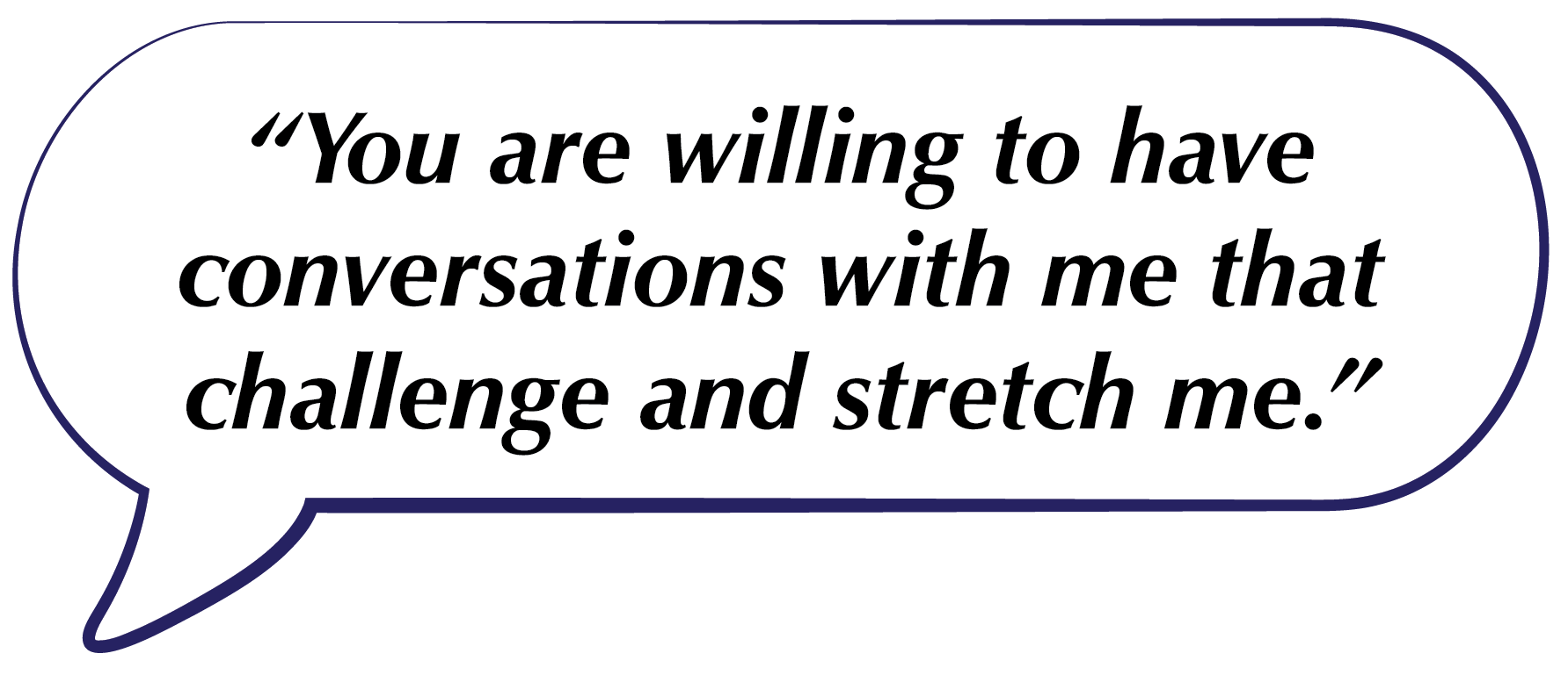 Speech bubble with quote: “You are willing to have conversations with me that challenge and stretch me.”
